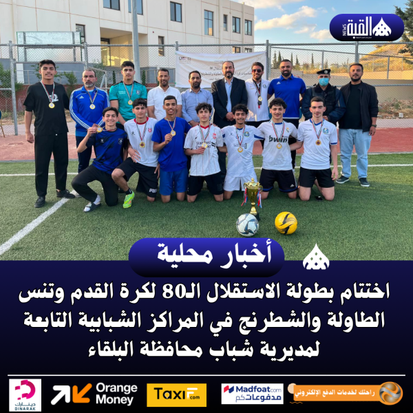 اختتام بطولة الاستقلال الـ80 لكرة القدم وتنس الطاولة والشطرنج في المراكز الشبابية التابعة لمديرية شباب محافظة البلقاء