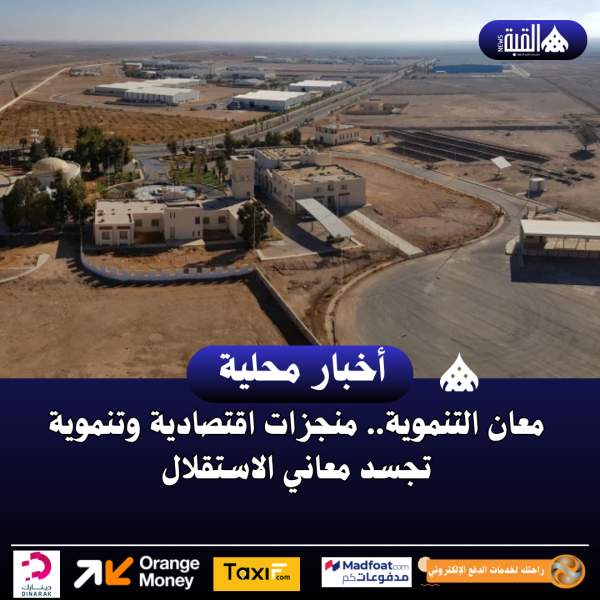 معان التنموية.. منجزات اقتصادية وتنموية تجسد معاني الاستقلال