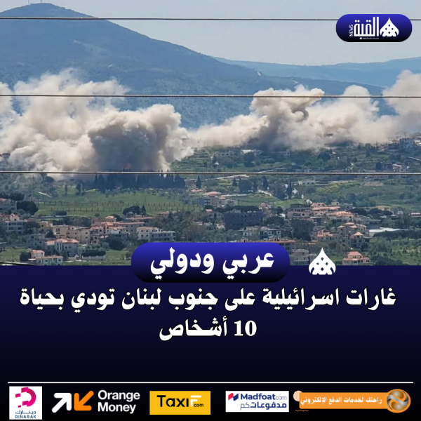 غارات اسرائيلية على جنوب لبنان تودي بحياة 10 أشخاص