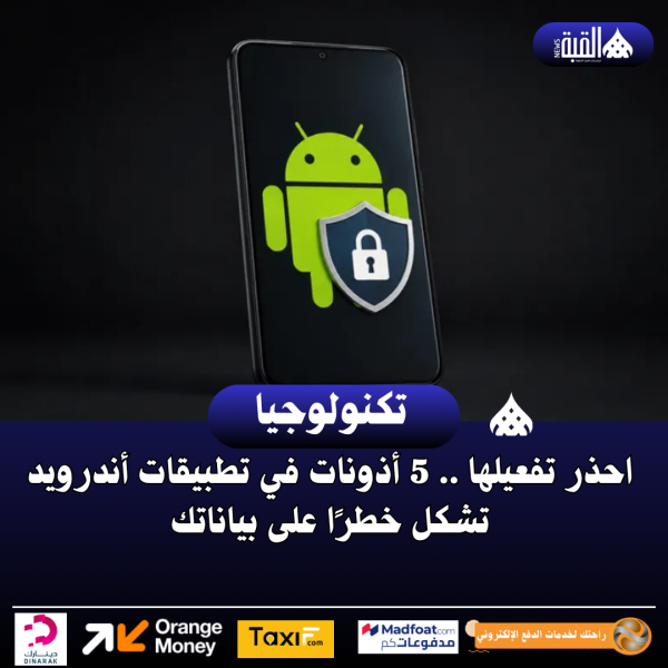 احذر تفعيلها .. 5 أذونات في تطبيقات أندرويد تشكل خطرًا على بياناتك