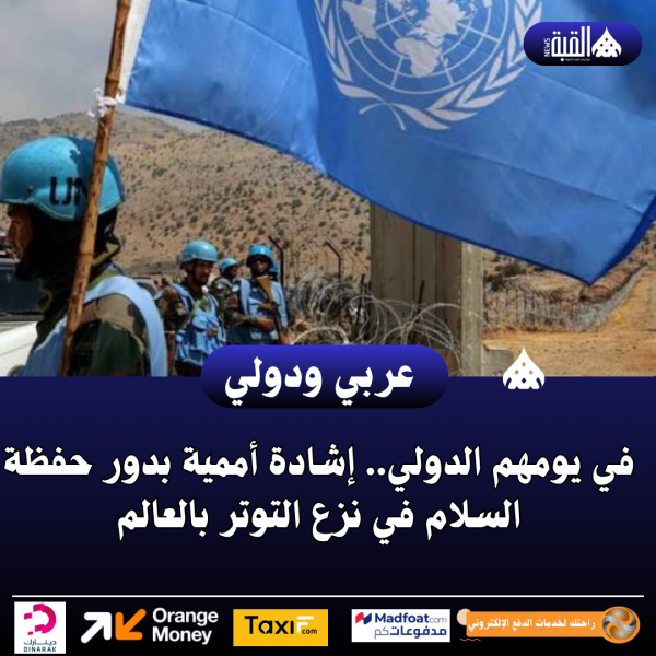 في يومهم الدولي.. إشادة أممية بدور حفظة السلام في نزع التوتر بالعالم