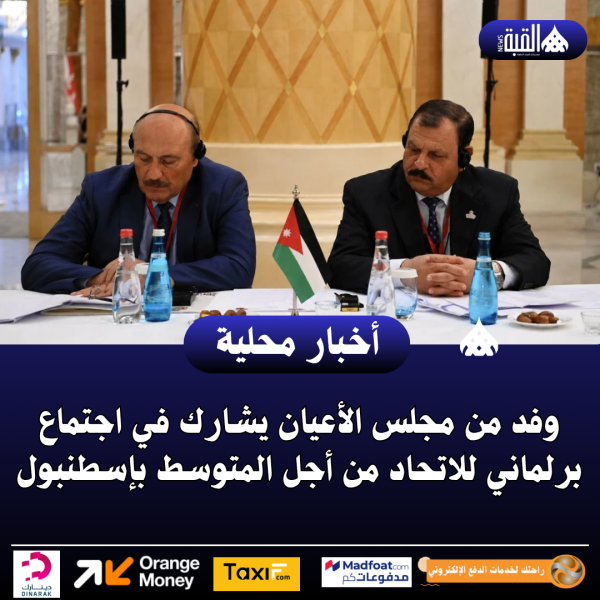وفد من مجلس الأعيان يشارك في اجتماع برلماني للاتحاد من أجل المتوسط بإسطنبول