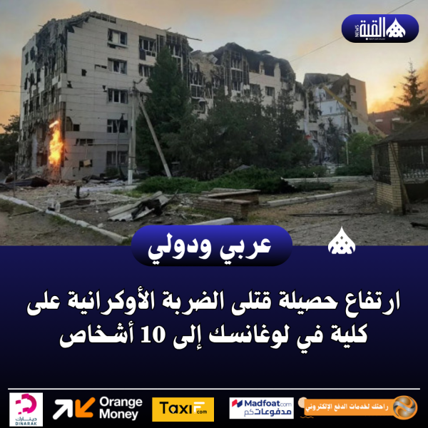 ارتفاع حصيلة قتلى الضربة الأوكرانية على كلية في لوغانسك إلى 10 أشخاص