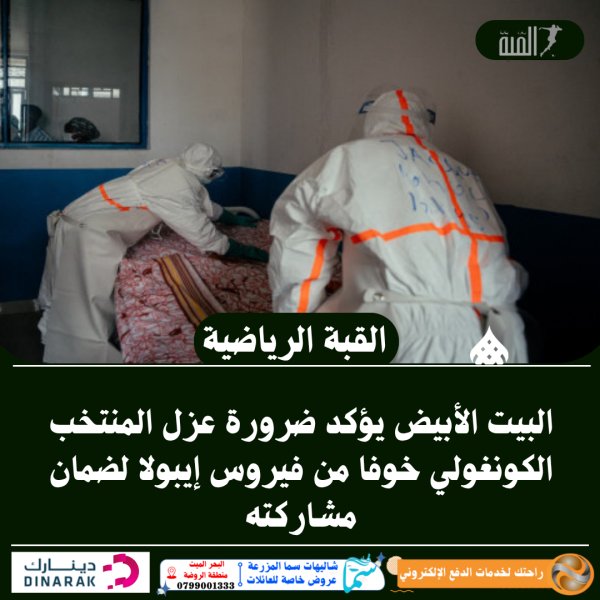 البيت الأبيض يؤكد ضرورة عزل المنتخب الكونغولي خوفا من فيروس إيبولا لضمان مشاركته