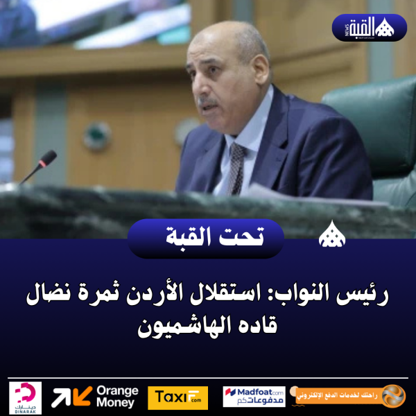 رئيس النواب: استقلال الأردن ثمرة نضال قاده الهاشميون