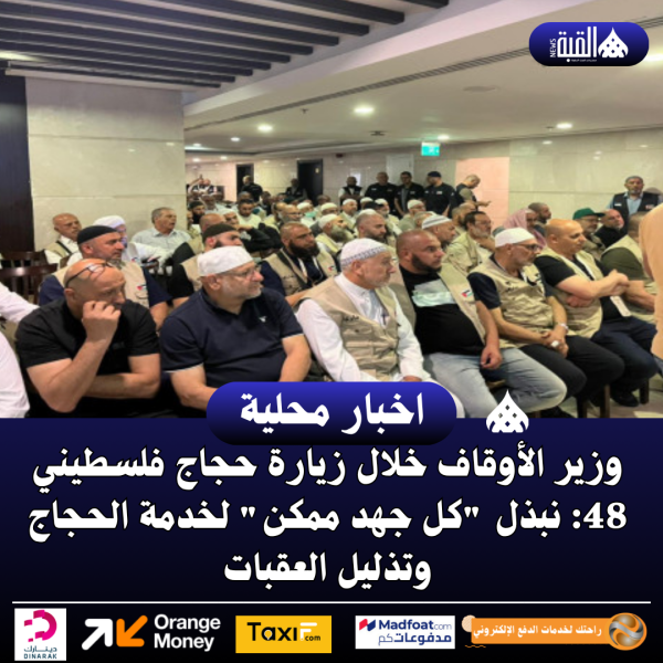 وزير الأوقاف خلال زيارة حجاج فلسطيني 48: نبذل كل جهد ممكن لخدمة الحجاج وتذليل العقبات