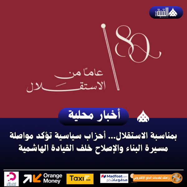بمناسبة الاستقلال... أحزاب سياسية تؤكد مواصلة مسيرة البناء والإصلاح خلف القيادة الهاشمية