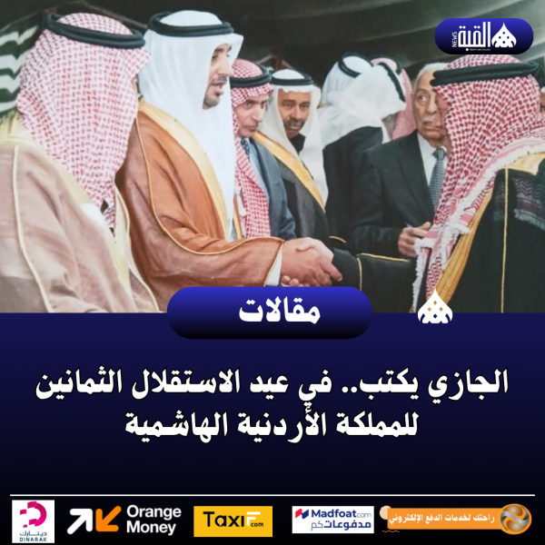 الجازي يكتب.. في عيد الاستقلال الثمانين للمملكة الأردنية الهاشمية