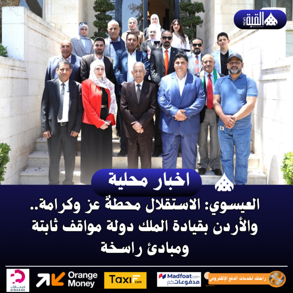العيسوي: الاستقلال محطةٌ عز وكرامة.. والأردن بقيادة الملك دولة مواقف ثابتة ومبادئ راسخة
