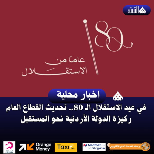 في عيد الاستقلال الـ 80.. تحديث القطاع العام ركيزة الدولة الأردنية نحو المستقبل