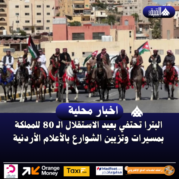البترا تحتفي بعيد الاستقلال الـ 80 للمملكة بمسيرات وتزيين الشوارع بالأعلام الأردنية