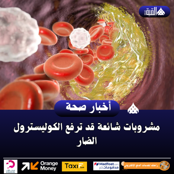 مشروبات شائعة قد ترفع الكوليسترول الضار