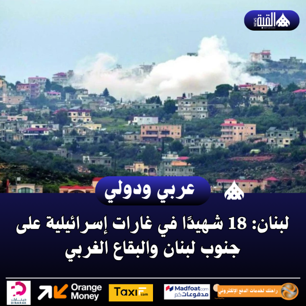 لبنان: 18 شهيدًا في غارات إسرائيلية على جنوب لبنان والبقاع الغربي