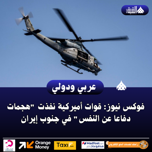 فوكس نيوز: قوات أميركية نفذت هجمات دفاعا عن النفس في جنوب إيران