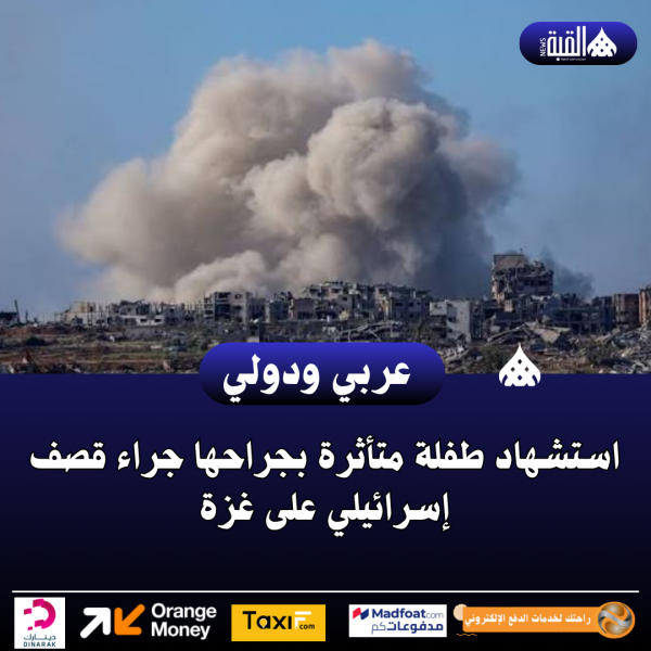 استشهاد طفلة متأثرة بجراحها جراء قصف إسرائيلي على غزة