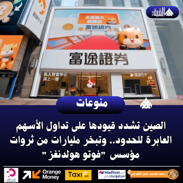 الصين تشدد قيودها على تداول الأسهم العابرة للحدود.. وتبخر مليارات من ثروات مؤسس فوتو هولدنغز