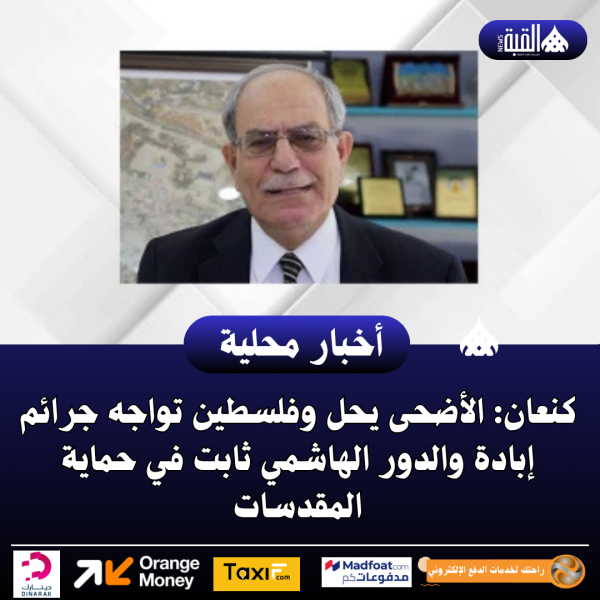 كنعان: الأضحى يحل وفلسطين تواجه جرائم إبادة والدور الهاشمي ثابت في حماية المقدسات