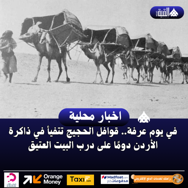 في يوم عرفة.. قوافل الحجيج تتفيأ في ذاكرة الأردن دومًا على درب البيت العتيق