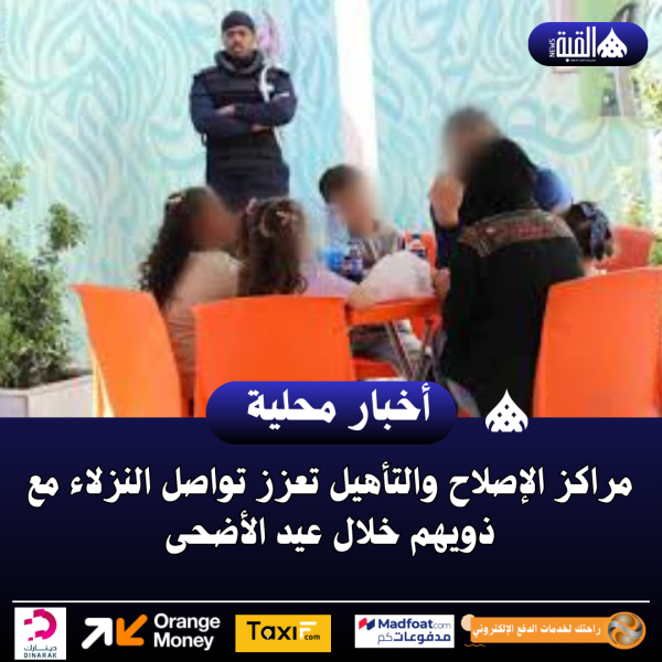مراكز الإصلاح والتأهيل تعزز تواصل النزلاء مع ذويهم خلال عيد الأضحى