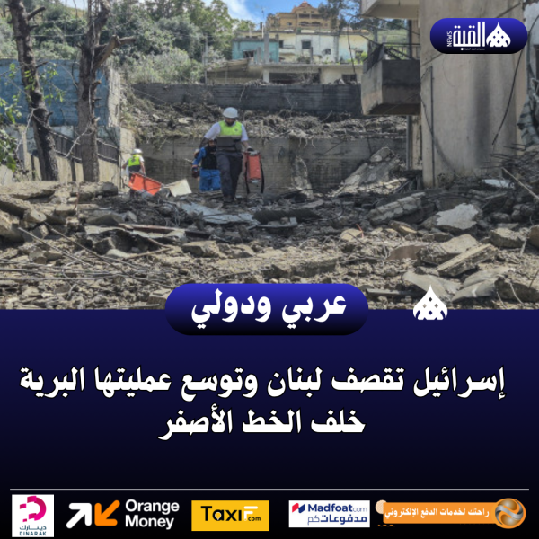 إسرائيل تقصف لبنان وتوسع عمليتها البرية خلف الخط الأصفر