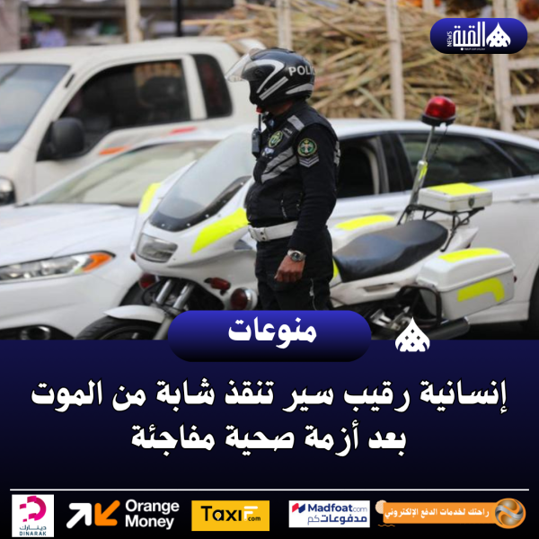 إنسانية رقيب سير تنقذ شابة من الموت بعد أزمة صحية مفاجئة