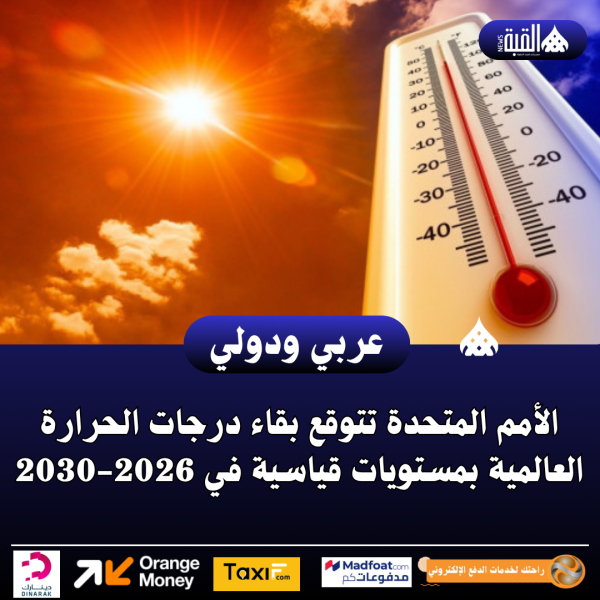 الأمم المتحدة تتوقع بقاء درجات الحرارة العالمية بمستويات قياسية في 20262030
