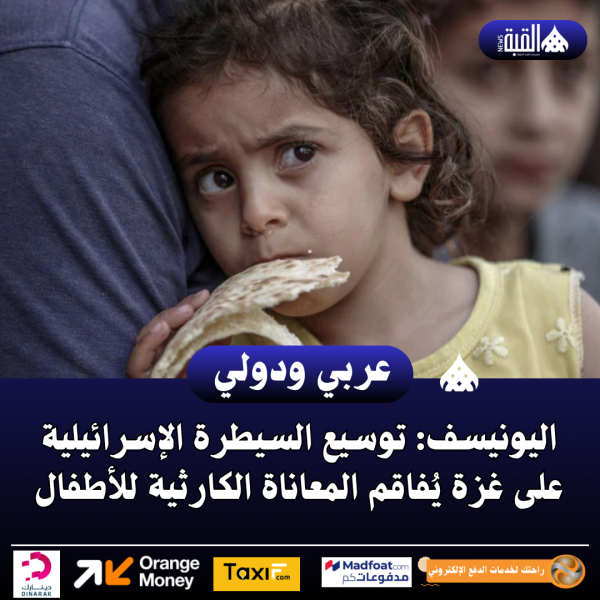 اليونيسف: توسيع السيطرة الإسرائيلية على غزة يُفاقم المعاناة الكارثية للأطفال