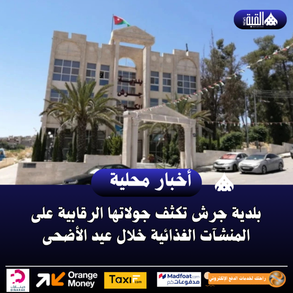 بلدية جرش تكثف جولاتها الرقابية على المنشآت الغذائية خلال عيد الأضحى