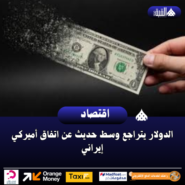 الدولار يتراجع وسط حديث عن اتفاق أميركي إيراني