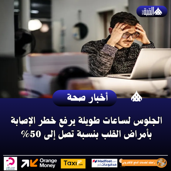 الجلوس لساعات طويلة يرفع خطر الإصابة بأمراض القلب بنسبة تصل إلى 50