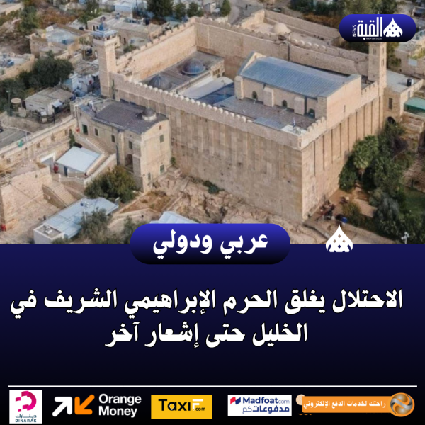 عاجل| الاحتلال يغلق الحرم الإبراهيمي الشريف في الخليل حتى إشعار آخر