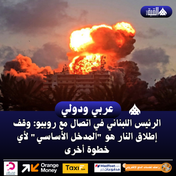 الرئيس اللبناني في اتصال مع روبيو: وقف إطلاق النار هو المدخل الأساسي لأي خطوة أخرى