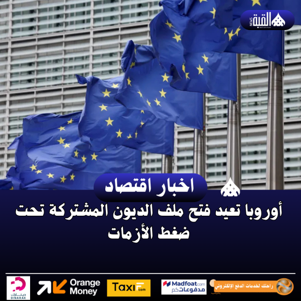أوروبا تعيد فتح ملف الديون المشتركة تحت ضغط الأزمات