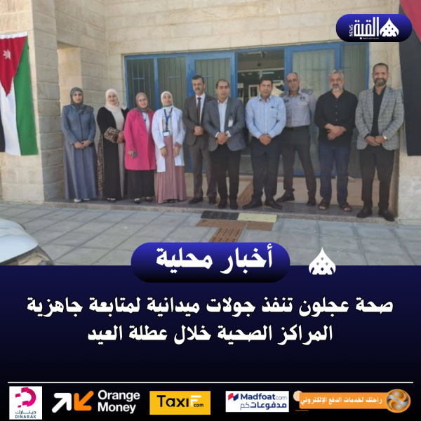 صحة عجلون تنفذ جولات ميدانية لمتابعة جاهزية المراكز الصحية خلال عطلة العيد