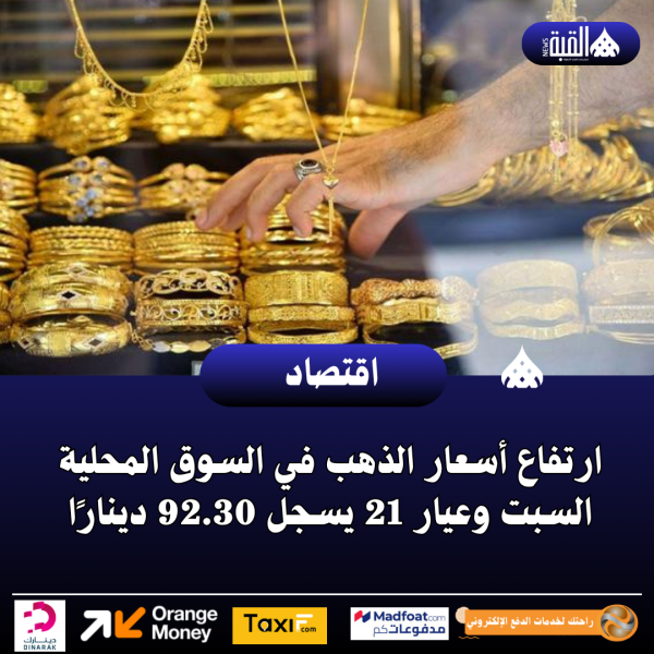 ارتفاع أسعار الذهب في السوق المحلية السبت وعيار 21 يسجل 92.30 دينارًا