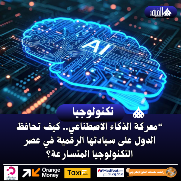 معركة الذكاء الاصطناعي.. كيف تحافظ الدول على سيادتها الرقمية في عصر التكنولوجيا المتسارعة؟