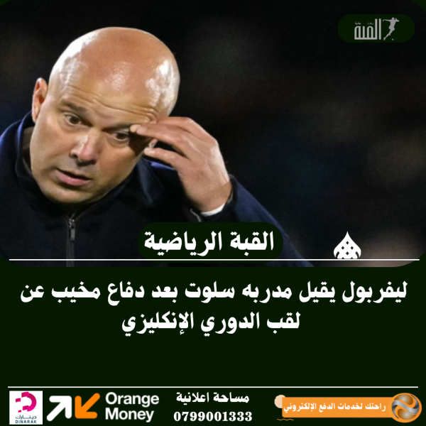ليفربول يقيل مدربه سلوت بعد دفاع مخيب عن لقب الدوري الإنكليزي