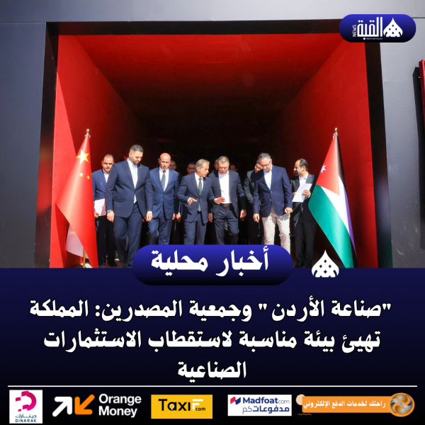 صناعة الأردن وجمعية المصدرين: المملكة تهيئ بيئة مناسبة لاستقطاب الاستثمارات الصناعية