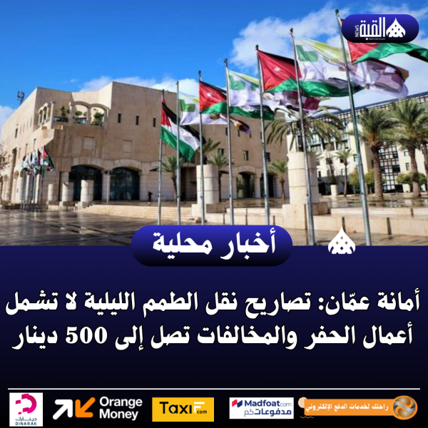 أمانة عمّان: تصاريح نقل الطمم الليلية لا تشمل أعمال الحفر والمخالفات تصل إلى 500 دينار