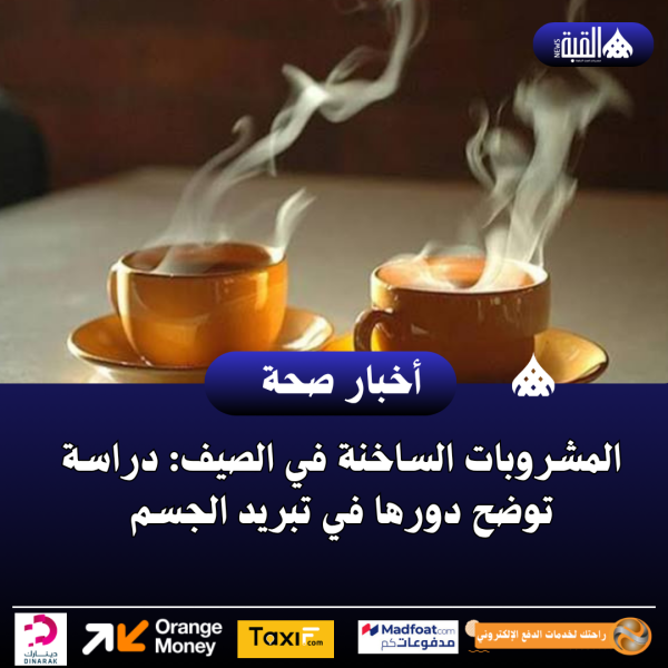 المشروبات الساخنة في الصيف: دراسة توضح دورها في تبريد الجسم