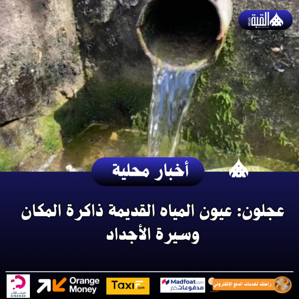 عجلون: عيون المياه القديمة ذاكرة المكان وسيرة الأجداد