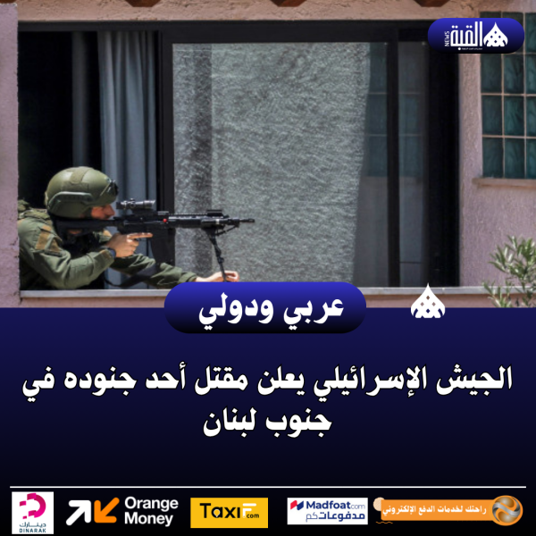 الجيش الإسرائيلي يعلن مقتل أحد جنوده في جنوب لبنان