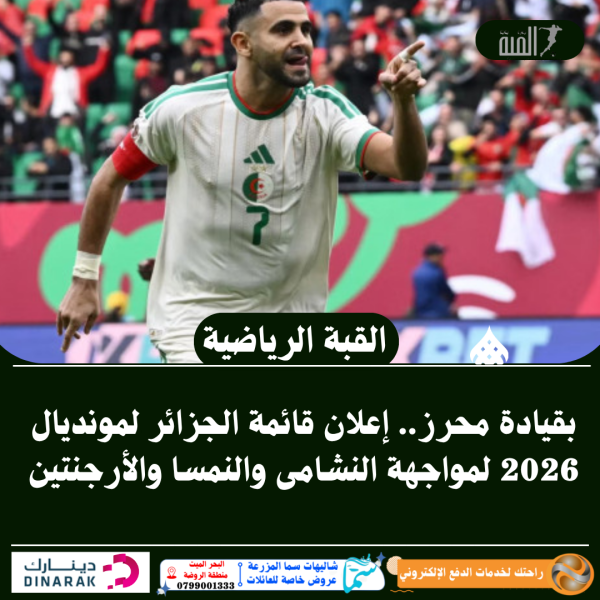 بقيادة محرز.. إعلان قائمة الجزائر لمونديال 2026 لمواجهة النشامى والنمسا والأرجنتين