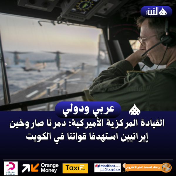 القيادة المركزية الأميركية: دمرنا صاروخين إيرانيين استهدفا قواتنا في الكويت