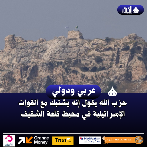 حزب الله يقول إنه يشتبك مع القوات الإسرائيلية في محيط قلعة الشقيف