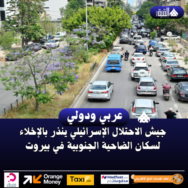 جيش الاحتلال الإسرائيلي ينذر بالإخلاء لسكان الضاحية الجنوبية في بيروت