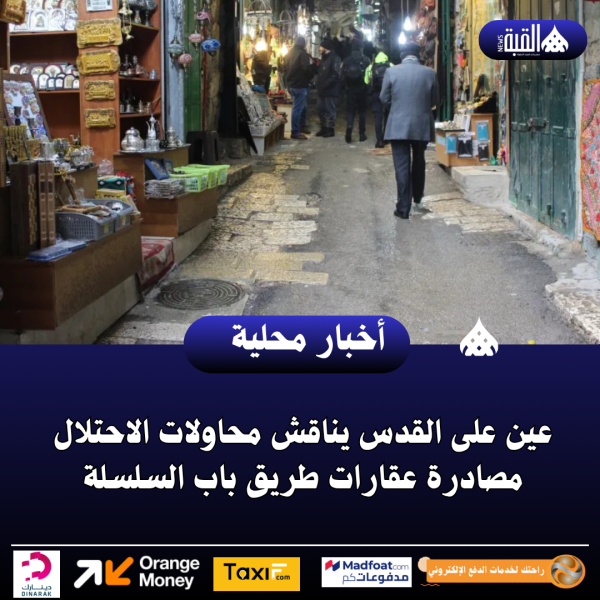عين على القدس يناقش محاولات الاحتلال مصادرة عقارات طريق باب السلسلة