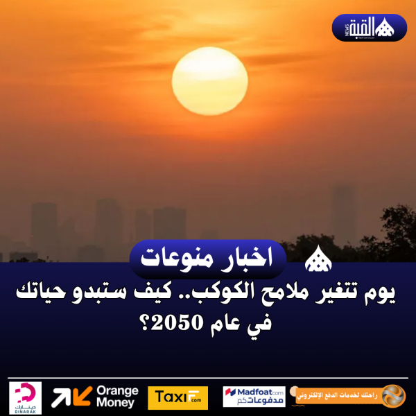 يوم تتغير ملامح الكوكب.. كيف ستبدو حياتك في عام 2050؟