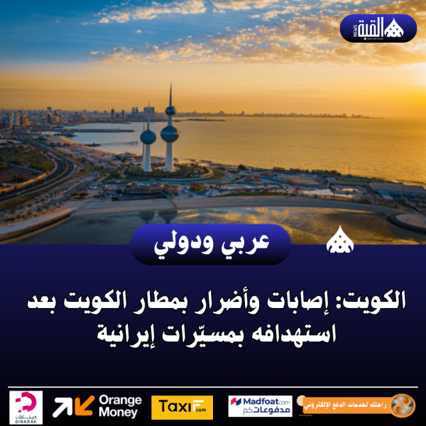 عاجل| الكويت: إصابات وأضرار بمطار الكويت بعد استهدافه بمسيّرات إيرانية