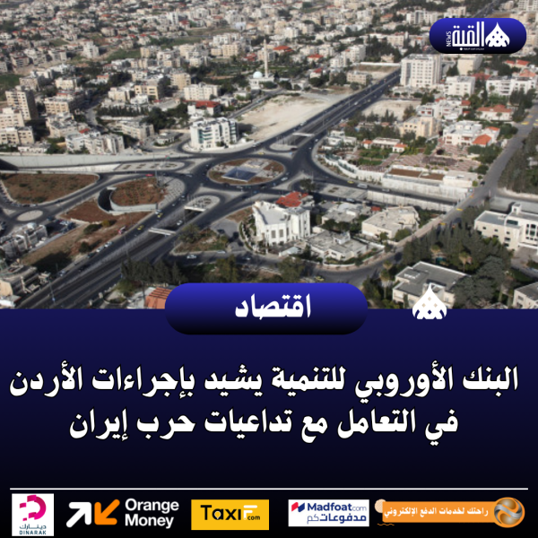 البنك الأوروبي للتنمية يشيد بإجراءات الأردن في التعامل مع تداعيات حرب إيران